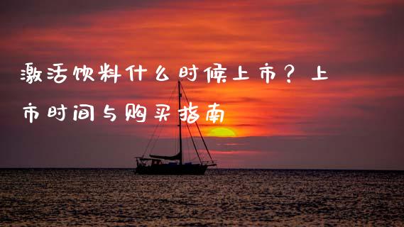 激活饮料什么时候上市?上市时间与购买指南_投资策略_第1张_外汇交易_投资策略_融资租赁_投资管理 激活饮料什么时候上市?上市时间与购买指南_https://wap.letulww.com_投资策略_第1张