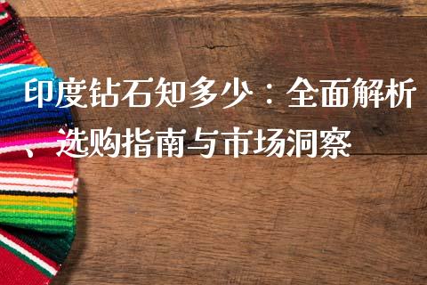 印度钻石知多少：全面解析、选购指南与市场洞察_https://wap.letulww.com_外汇交易_第1张