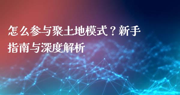 怎么参与聚土地模式？新手指南与深度解析_https://wap.letulww.com_投资管理_第1张