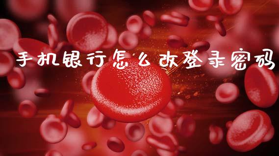 手机银行怎么改登录密码_https://wap.letulww.com_投资管理_第1张