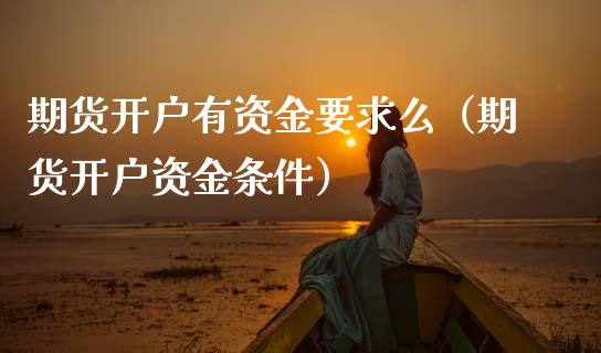 期货开户有资金要求么（期货开户资金条件）_https://wap.letulww.com_投资管理_第1张