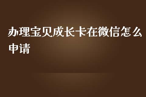 办理宝贝成长卡在微信怎么申请_https://wap.letulww.com_投资策略_第1张