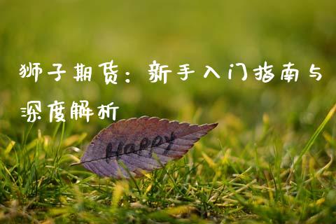 狮子期货：新手入门指南与深度解析_https://wap.letulww.com_外汇交易_第1张