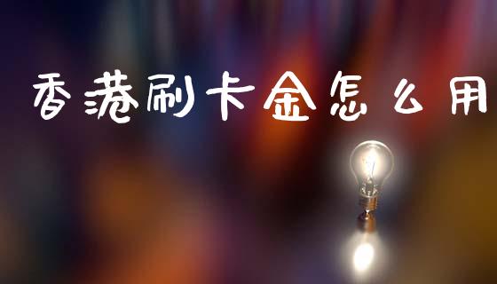 香港刷卡金怎么用_https://wap.letulww.com_投资策略_第1张
