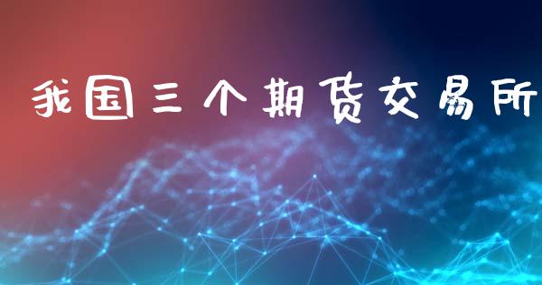我国三个期货交易所_https://wap.letulww.com_投资策略_第1张