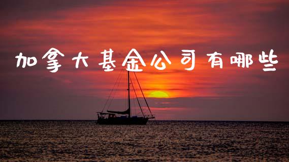加拿大基金公司有哪些_https://wap.letulww.com_投资管理_第1张
