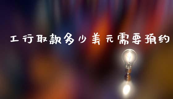 工行取款多少美元需要预约_https://wap.letulww.com_投资管理_第1张