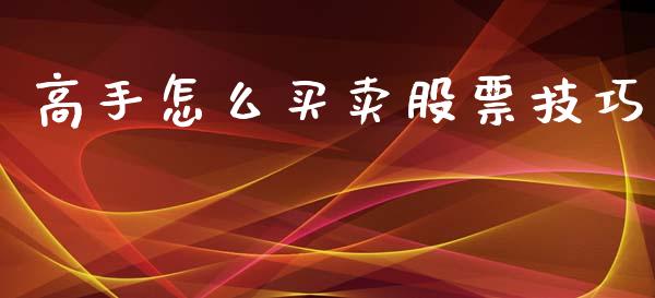 高手怎么买卖股票技巧_https://wap.letulww.com_外汇交易_第1张