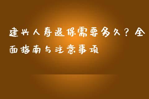 建兴人寿退保需要多久？全面指南与注意事项_https://wap.letulww.com_投资管理_第1张
