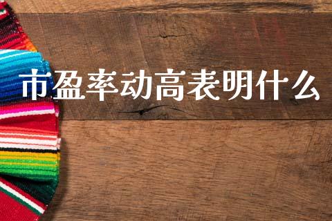 市盈率动高表明什么_https://wap.letulww.com_投资策略_第1张