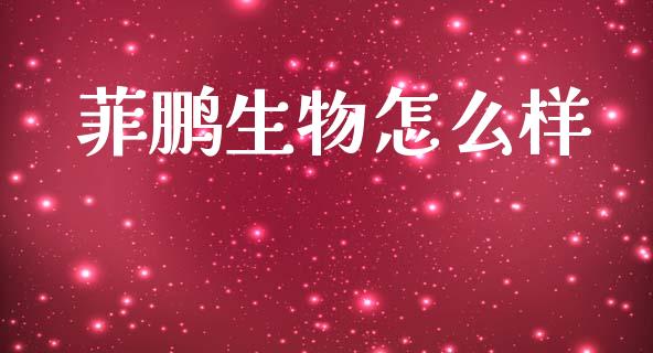 菲鹏生物怎么样_https://wap.letulww.com_外汇交易_第1张