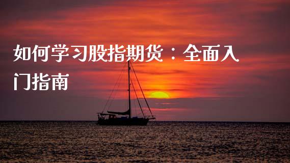 如何学习股指期货:全面入门指南_投资管理_第1张_外汇交易_投资策略_融资租赁_投资管理 如何学习股指期货:全面入门指南_https://wap.letulww.com_投资管理_第1张