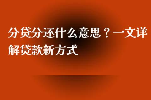 分贷分还什么意思？一文详解贷款新方式_https://wap.letulww.com_外汇交易_第1张
