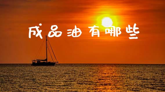 成品油有哪些_https://wap.letulww.com_投资管理_第1张