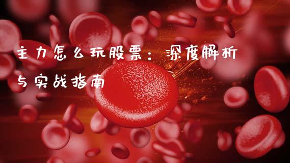 主力怎么玩股票：深度解析与实战指南_https://wap.letulww.com_融资租赁_第1张
