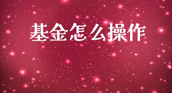 基金怎么操作_https://wap.letulww.com_投资策略_第1张