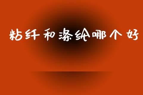 粘纤和涤纶哪个好_https://wap.letulww.com_外汇交易_第1张
