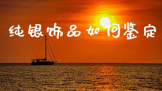 纯银饰品如何鉴定_https://wap.letulww.com_投资管理_第1张