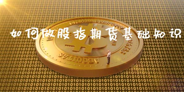 如何做股指期货基础知识_https://wap.letulww.com_投资策略_第1张