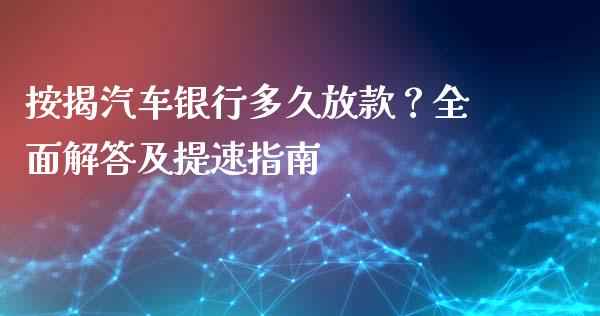 按揭汽车银行多久放款？全面解答及提速指南_https://wap.letulww.com_投资策略_第1张