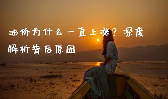 油价为什么一直上涨？深度解析背后原因_https://wap.letulww.com_外汇交易_第1张