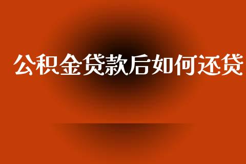 公积金贷款后如何还贷_https://wap.letulww.com_外汇交易_第1张