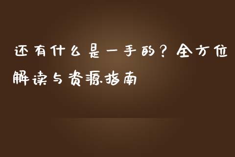 还有什么是一手的？全方位解读与资源指南_https://wap.letulww.com_外汇交易_第1张