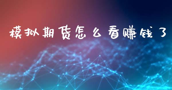 模拟期货怎么看赚钱了_https://wap.letulww.com_投资管理_第1张
