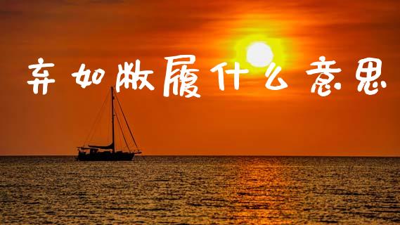 弃如敝履什么意思_https://wap.letulww.com_投资策略_第1张