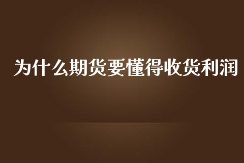 为什么期货要懂得收货利润_https://wap.letulww.com_投资策略_第1张