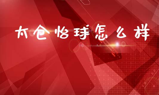 太仓怡球怎么样_https://wap.letulww.com_外汇交易_第1张