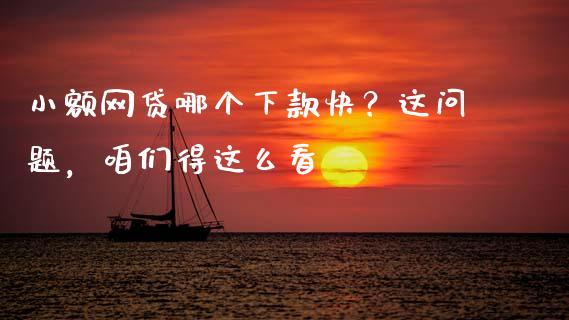小额网贷哪个下款快？这问题，咱们得这么看_https://wap.letulww.com_投资管理_第1张