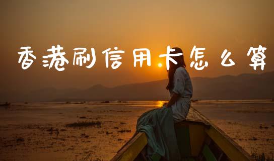 香港刷信用卡怎么算_https://wap.letulww.com_外汇交易_第1张