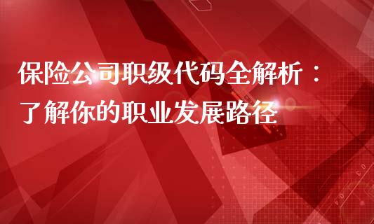 保险公司职级代码全解析：了解你的职业发展路径_https://wap.letulww.com_外汇交易_第1张