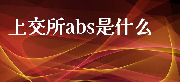 上交所abs是什么_https://wap.letulww.com_投资策略_第1张