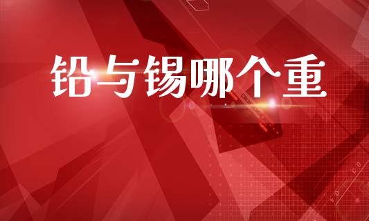 铅与锡哪个重_https://wap.letulww.com_外汇交易_第1张