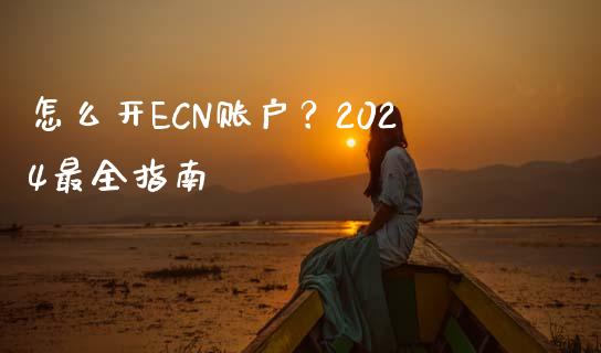 怎么开ECN账户？2024最全指南_https://wap.letulww.com_投资策略_第1张