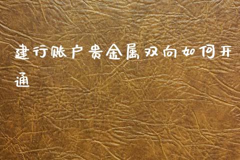 建行账户贵金属双向如何开通_https://wap.letulww.com_融资租赁_第1张
