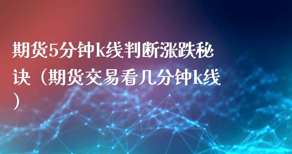 期货5分钟k线判断涨跌秘诀（期货交易看几分钟k线）_https://wap.letulww.com_投资策略_第1张