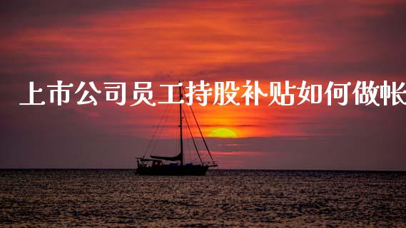上市公司员工持股补贴如何做帐_https://wap.letulww.com_投资管理_第1张