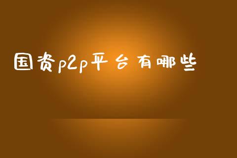 国资p2p平台有哪些_https://wap.letulww.com_投资策略_第1张