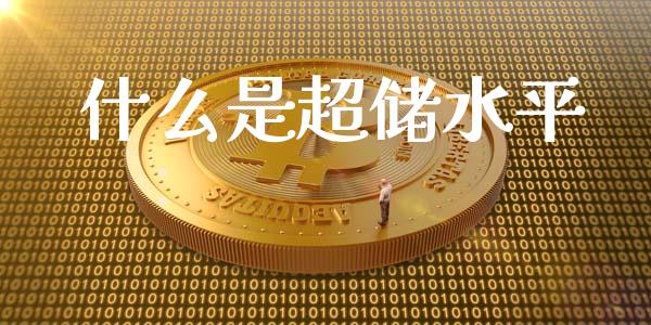 什么是超储水平_https://wap.letulww.com_外汇交易_第1张
