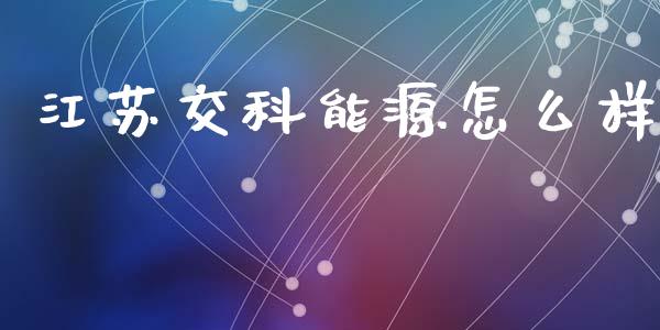 江苏交科能源怎么样_https://wap.letulww.com_融资租赁_第1张