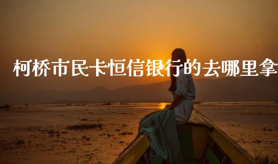 柯桥市民卡恒信银行的去哪里拿_https://wap.letulww.com_外汇交易_第1张