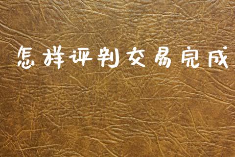 怎样评判交易完成_https://wap.letulww.com_融资租赁_第1张