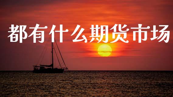 都有什么期货市场_https://wap.letulww.com_融资租赁_第1张