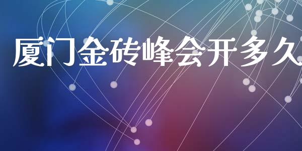 厦门金砖峰会开多久_https://wap.letulww.com_投资策略_第1张