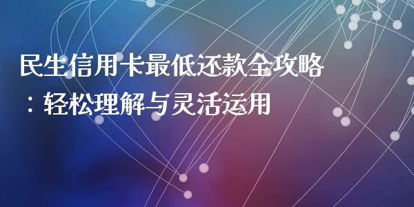 民生信用卡最低还款全攻略：轻松理解与灵活运用_https://wap.letulww.com_投资管理_第1张