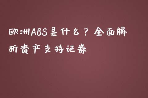 欧洲ABS是什么？全面解析资产支持证券_https://wap.letulww.com_投资策略_第1张