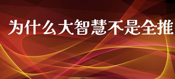 为什么大智慧不是全推_https://wap.letulww.com_外汇交易_第1张